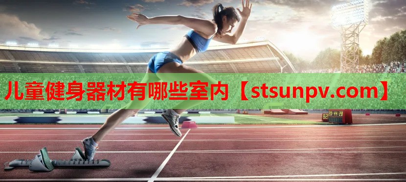 儿童健身器材有哪些室内 儿童健身器材有哪些室内