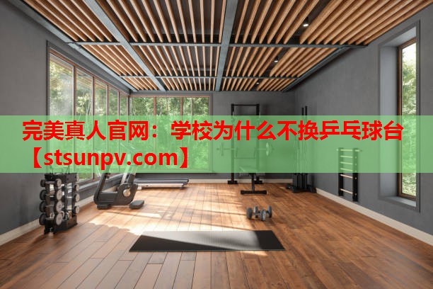 学校为什么不换乒乓球台 学校为什么不换乒乓球台