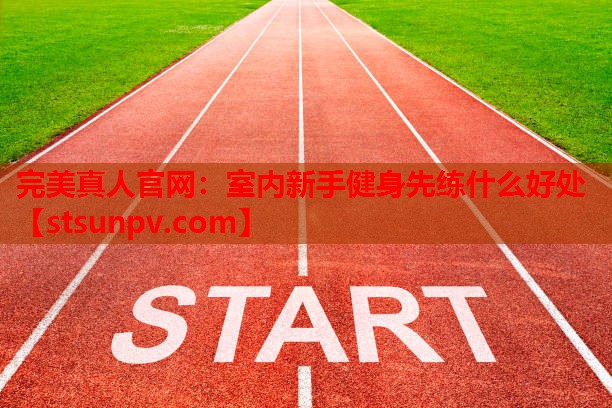 室内新手健身先练什么好处 室内新手健身先练什么好处