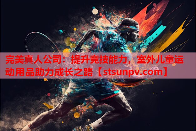 提升竞技能力,室外儿童运动用品助力成长之路 提升竞技能力,室外儿童运动用品助力成长之路