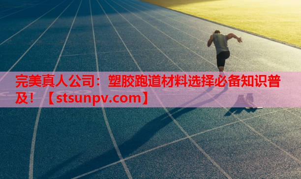 塑胶跑道材料选择必备知识普及! 塑胶跑道材料选择必备知识普及!