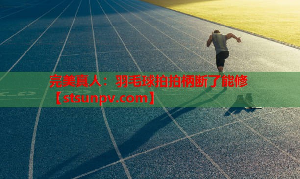 羽毛球拍拍柄断了能修 羽毛球拍拍柄断了能修