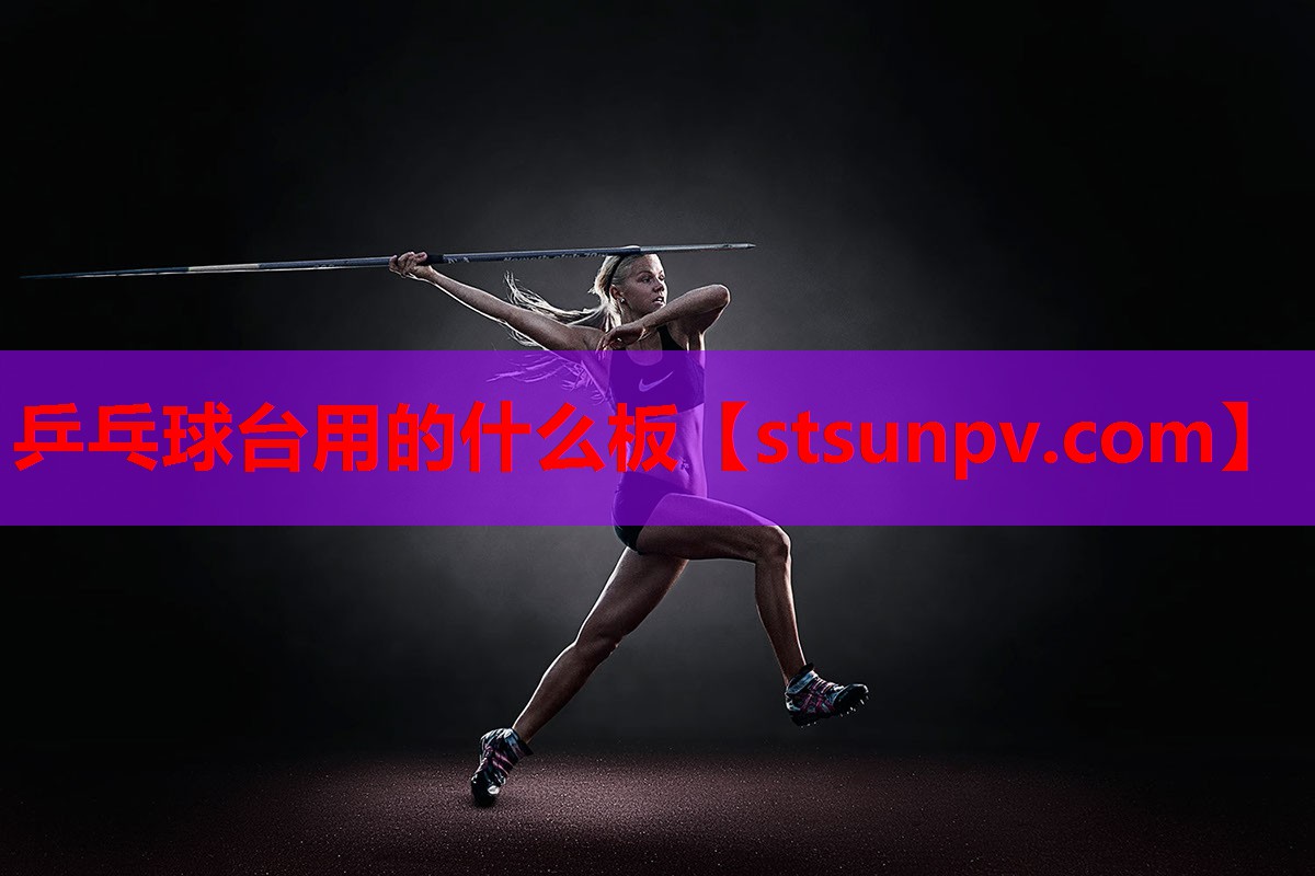 乒乓球台用的什么板 乒乓球台用的什么板