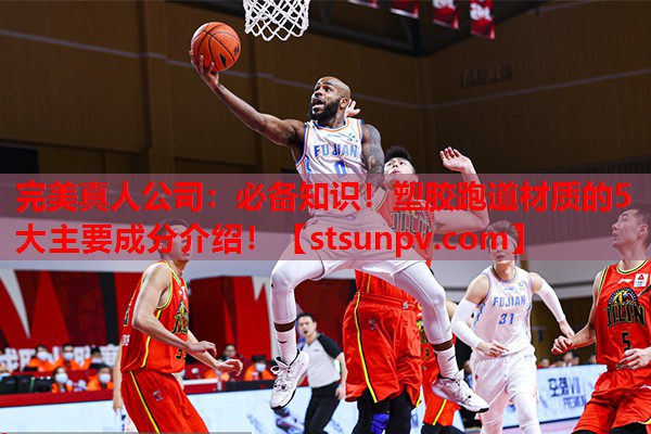 必备知识!塑胶跑道材质的5大主要成分介绍! 必备知识!塑胶跑道材质的5大主要成分介绍!