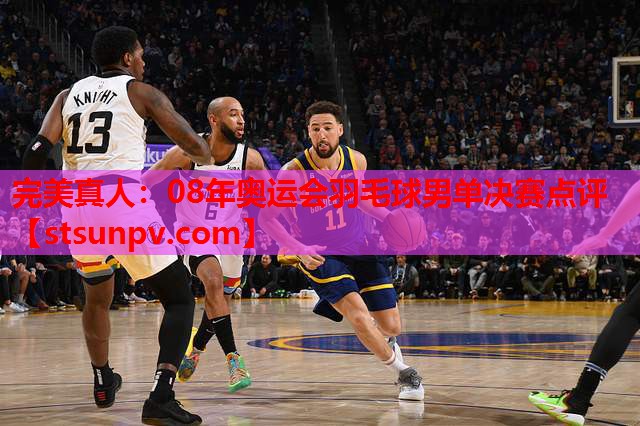 08年奥运会羽毛球男单决赛点评 08年奥运会羽毛球男单决赛点评