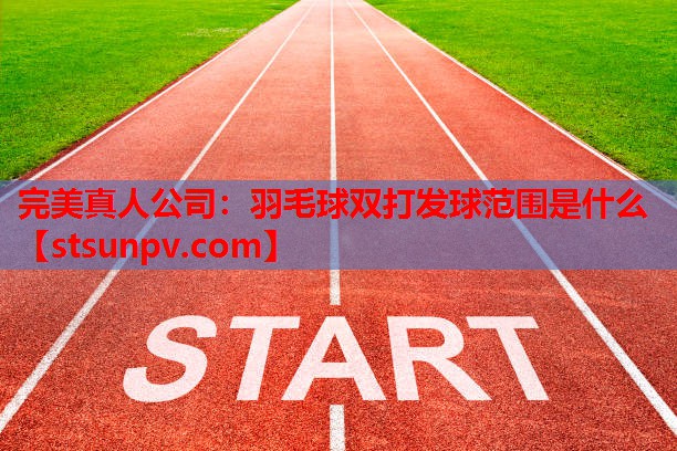 羽毛球双打发球范围是什么 羽毛球双打发球范围是什么
