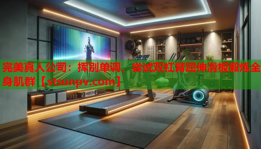 挥别单调,尝试双杠臂屈伸滑板锻炼全身肌群 挥别单调,尝试双杠臂屈伸滑板锻炼全身肌群